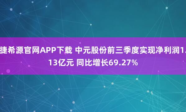 捷希源官网APP下载 中元股份前三季度实现净利润1.13亿元 同比增长69.27%