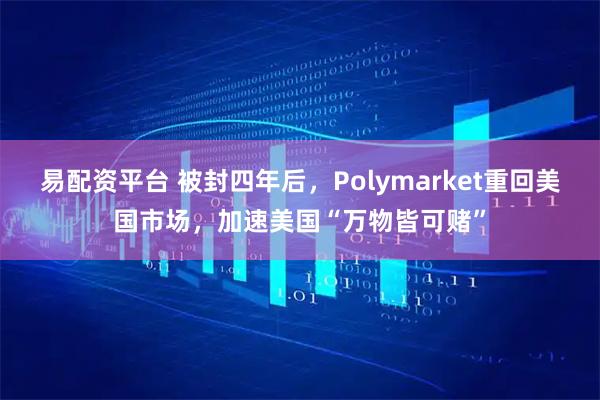 易配资平台 被封四年后,Polymarket重回美国市场,加速美国“万物皆可赌”
