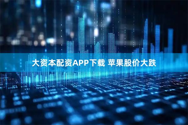 大资本配资APP下载 苹果股价大跌